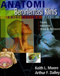 Anatomi berorientasi klinis(Clinically oriented anatomy): jilid 1 (toraks, abdomen, pelvis dan perineum)