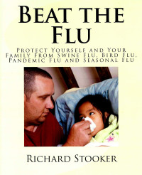 Image of Beat the flu: protect yourself and your family from ewine flu, bird flu, pandemic flu and seasonal flu