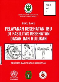 Buku saku, Pelayanan kesehatan ibu di fasilitas kesehatan dasar dan rujukan: pedoman bagi tenaga kesehatan