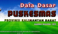 Data dasar Puskesmas provinsi Kalimantan Barat: keadaan Desember 2013