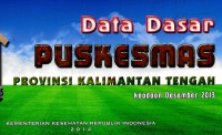 Data dasar Puskesmas provinsi Kalimantan Tengah: keadaan Desember 2013