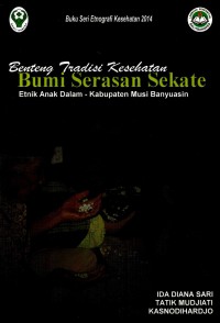 Image of Benteng tradisi kesehatan Bumi Serasan Sekate: etnik Anak dalam-kabupaten Musi Banyuasin