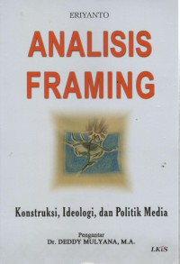Image of Analisis Framing : Konstruksi, Ideologi, dan Politik Media
