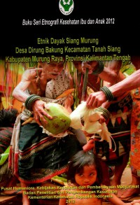 Etnik Dayak Siang Murung: desa Dirung Bakung kecamatan Tanah Siang Kabupaten Murung, provinsi Kalimantan Tengah (seri: etnografi kesehatan ibu dan anak)