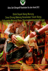 Image of Etnik Dayak Siang Murung: desa Dirung Bakung kecamatan Tanah Siang Kabupaten Murung, provinsi Kalimantan Tengah (seri: etnografi kesehatan ibu dan anak)