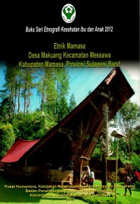 Etnik Mamasa : Desa Makuang kecamantan Messawa kabupaten Mamasa, provinsi Sulawesi Barat (seri: etnografi kesehatan ibu dan anak 2012)