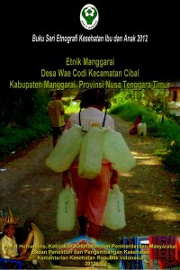 Etnik Manggarai: Desa Wae Codi Kecamatan Cibal Kabpuaten Manggarai, Provinsi Nusa Tenggara Timur (Seri: Etnografi Kesehatan Ibu dan Anak)