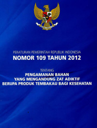 Image of Peraturan Pemeritah RI No. 109 tahun 2012 tentang Pengamanan bahan yang mengandung zat adiktif berupa produk tembakau bagi kesehatan
