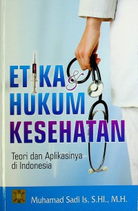 Etika dan Hukum Kesehatan : Teori dan Aplikasinya di Indonesia