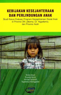 Image of Kebijakan kesejahteraan dan perlindungan anak: studi kasus evaluasi program sosial anak prov. DKI, Yogyakarta dan Aceh