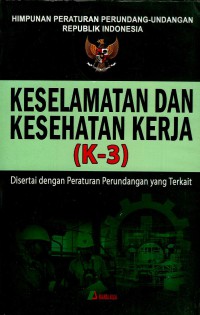 Himpunan peraturan perundang-undangan RI tentang keselamatan dan kesehatan kerja (K3, disertai dengan peraturan perundangan yang terkait