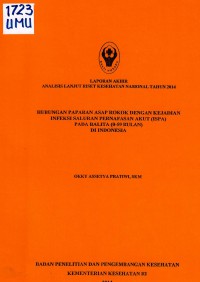 Image of Hubungan Paparan Asap Rokok dengan Kejadian Infeksi Saluran Infeksi Saluran Pernafasan Akut (ISPA) pada Balita (0-59 Bulan) di Indonesia : Laporan Akhir ANLAN Riset Kesehatan Nasional 2014