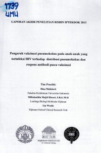 Pengaruh Vaksinasi Pneumokokus pada Anak-anak yang Terinfeksi HIV terhadap Distribusi Pneumokokus dan Respons Antibodi Pasca Vaksinasi. (Laporan Akhir Penelitian Risbin Iptekdok 2013)