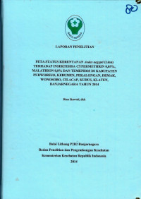 Image of Peta status kerentanan Aedes aegypti (linn) terhadap insektisida Cypermethrin 0,05%, Malathion 0,8% dan Temephos di kabupaten Purworejo, Kebumen, Pekalongan, Demak, Wonosobo, Cilcap, Kudus, Klaten, Banjarnegara tahun 2014
