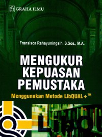 Mengukur kepuasan pemustaka: menggunakan metode LibQUAL+TM