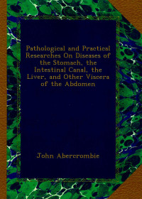Image of Pathological and practical researches on diseases of the stomach, the intestinal canal, the liver, and other viscera of the abdomen