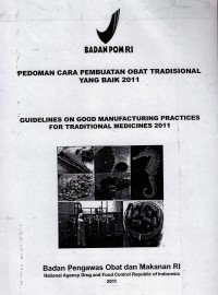 Pedoman Cara Pembuatan Obat Tradisional yang Baik 2011 : Guidelines on Good Manufacturing Practices for Traditional Medicines 2011