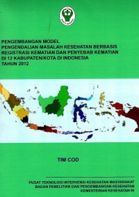 Image of Pengembangan model pengendalian masalah kesehatan berbasis registrasi kematian dan penyebab kematian di 12 kabupaten/kota di Indonesia tahun 2012