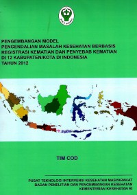 Pengembangan model pengendalian masalah kesehatan berbasis registrasi kematian dan penyebab kematian di 12 kabupaten/kota di Indonesia tahun 2012