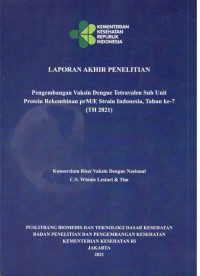 Laporan Akhir Penelitian Pengembangan Vaksin Dengue Tetravalen Sub Unit Protein Rekombinan prM/E Strain Indonesia, Tahun ke-7 (TH 2021)