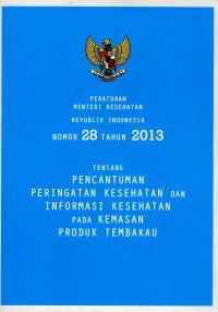 Peraturan Mentri Kesehatan RI no 28 Tahun 2013 Tentang Pencantuman Peringatan Kesehatan dan Informasi Kesehatan pada Kemasan Produk Tembakau