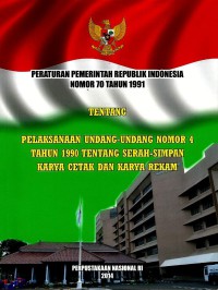 Peraturan Pemerintah Republik Indonesia Nomor 70 Tahun 1991 Tentang Pelaksanaan Undang-Undang Nomor 4 Tahun 1990 Tentang Serah-Simpan Karya Cetak dan Karya Rekam