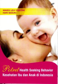 Potret Health seeking Behavior : Kesehatan Ibu dan Anak di Indonesia