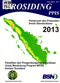 Prosiding PPIS (Pertemuan dan presentasi ilmiah standadisasi) 2013: Litbang standardisasi untuk mendukung program MP3EI koridor Sumatera