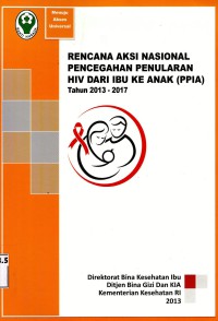 Rencana aksi nasional pencegahan penularan HIV dari ibu ke anak (PPIA) th. 2013-2017: menuju aksis universal