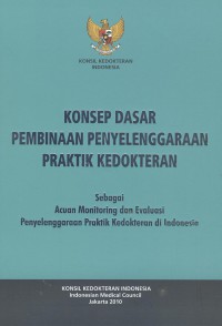 Konsep dasar pembinaan penyelenggaraan praktik kedokteran: sebagai acuan monitoring dan evaluasi 
penyelenggaraan praktik kedokteran di Indonesia