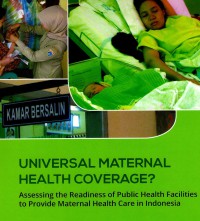 Universal Maternal Health Coverage : Assessing the Readiness of Public Facilities to Provide Maternal Health Care in Indonesia